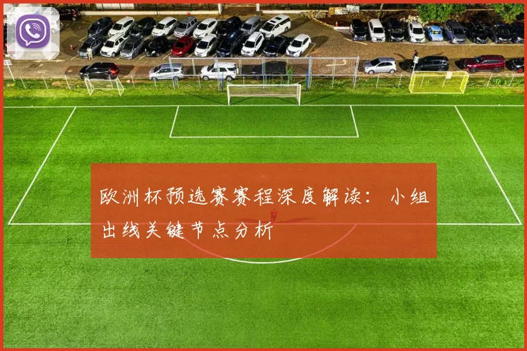 欧洲杯预选赛赛程深度解读：小组出线关键节点分析