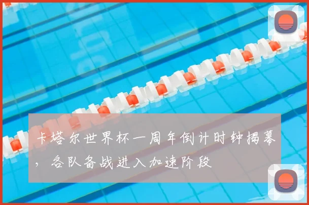 卡塔尔世界杯一周年倒计时钟揭幕，各队备战进入加速阶段